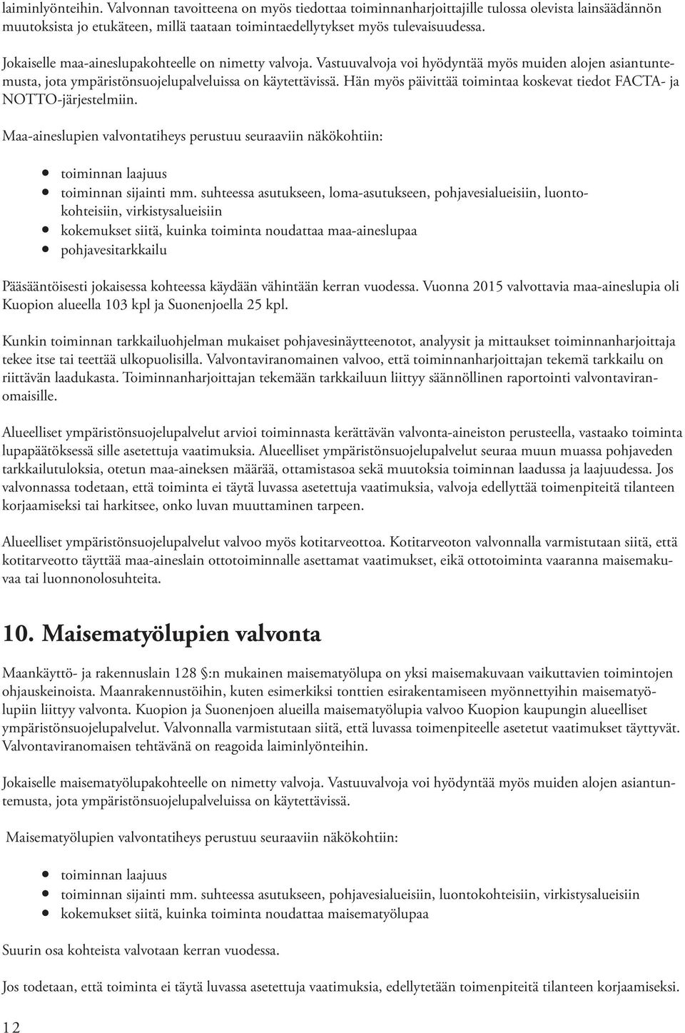Hän myös päivittää toimintaa koskevat tiedot FACTA- ja NOTTO-järjestelmiin. Maa-aineslupien valvontatiheys perustuu seuraaviin näkökohtiin: toiminnan laajuus toiminnan sijainti mm.