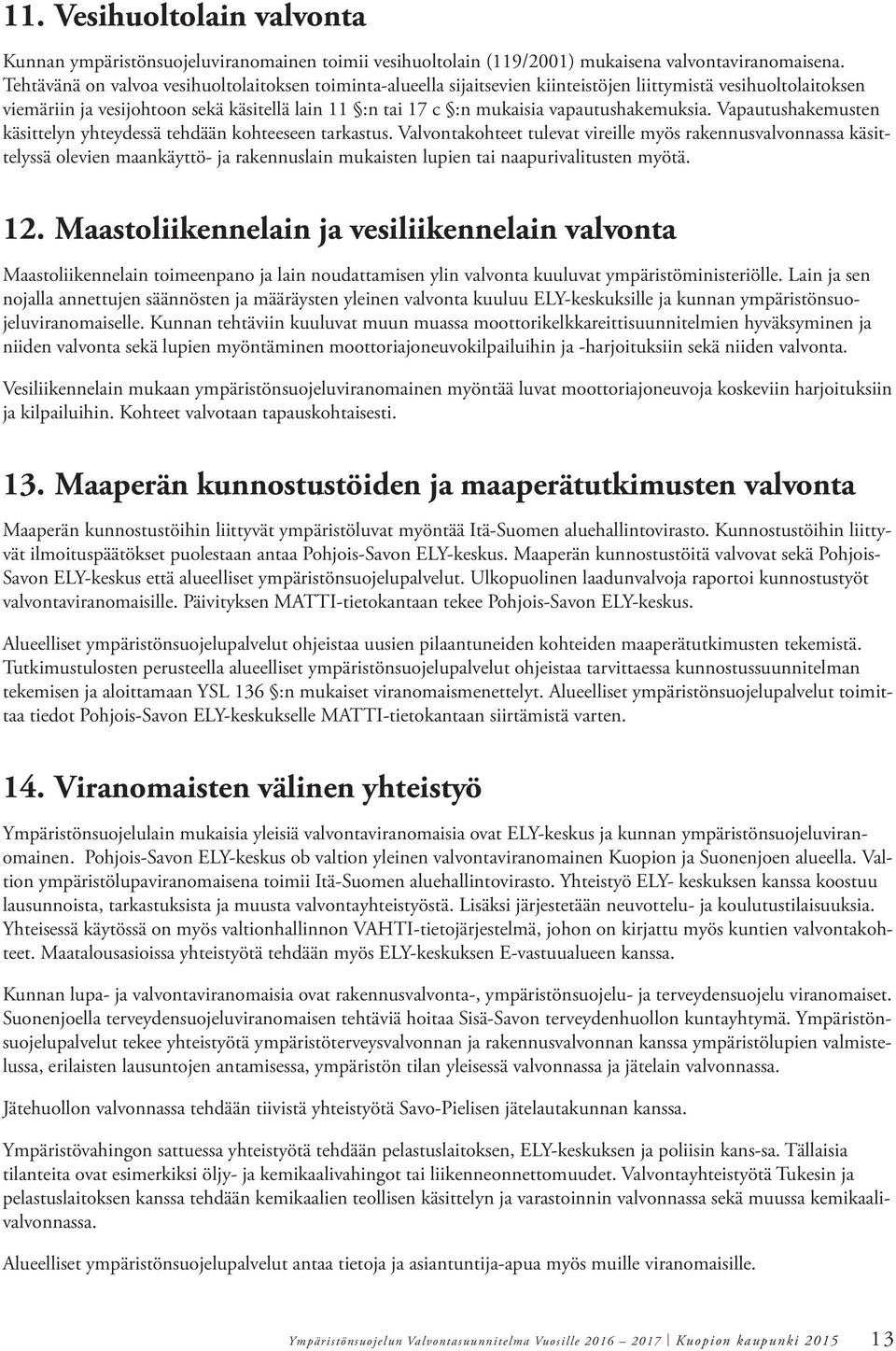 vapautushakemuksia. Vapautushakemusten käsittelyn yhteydessä tehdään kohteeseen tarkastus.