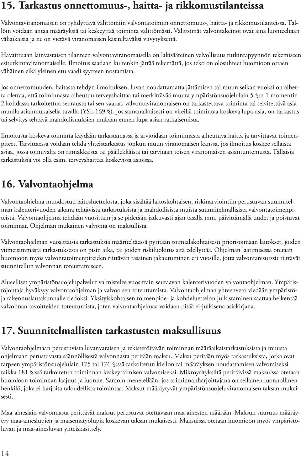 Havaittuaan lainvastaisen tilanteen valvontaviranomaisella on lakisääteinen velvollisuus tutkintapyynnön tekemiseen esitutkintaviranomaiselle.