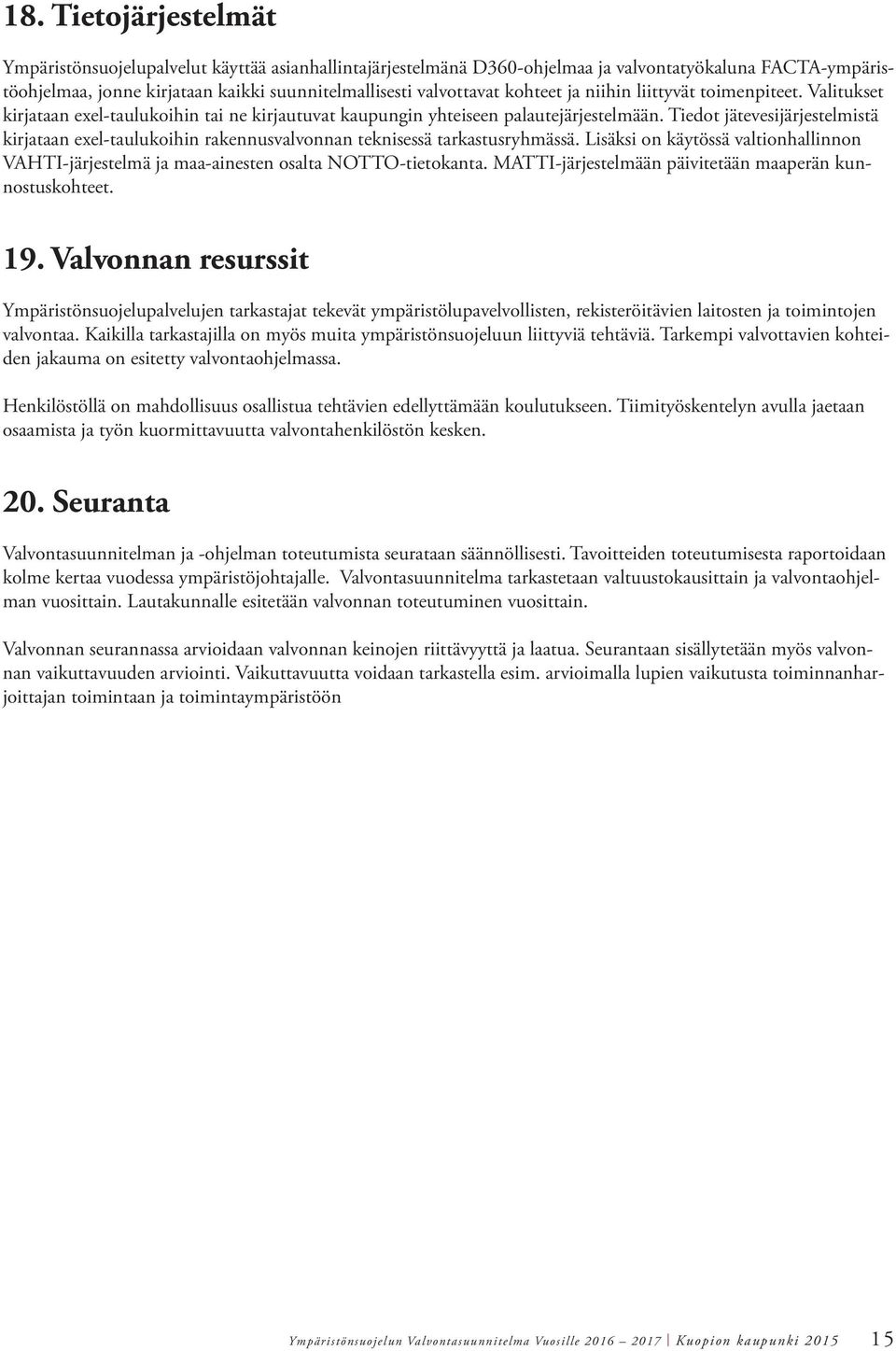 Tiedot jätevesijärjestelmistä kirjataan exel-taulukoihin rakennusvalvonnan teknisessä tarkastusryhmässä. Lisäksi on käytössä valtionhallinnon VAHTI-järjestelmä ja maa-ainesten osalta NOTTO-tietokanta.