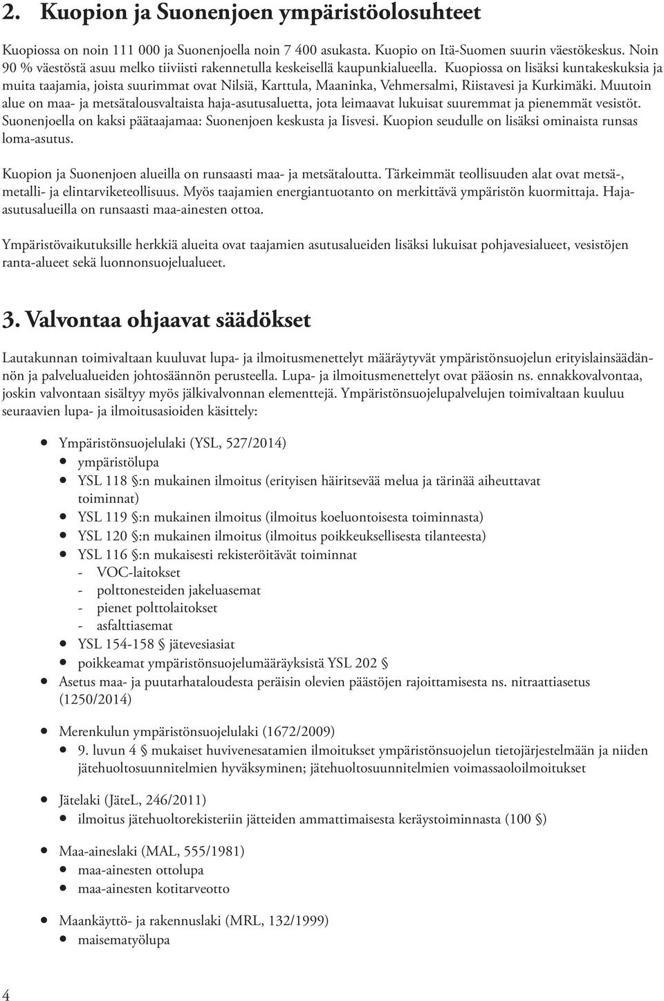 Kuopiossa on lisäksi kuntakeskuksia ja muita taajamia, joista suurimmat ovat Nilsiä, Karttula, Maaninka, Vehmersalmi, Riistavesi ja Kurkimäki.