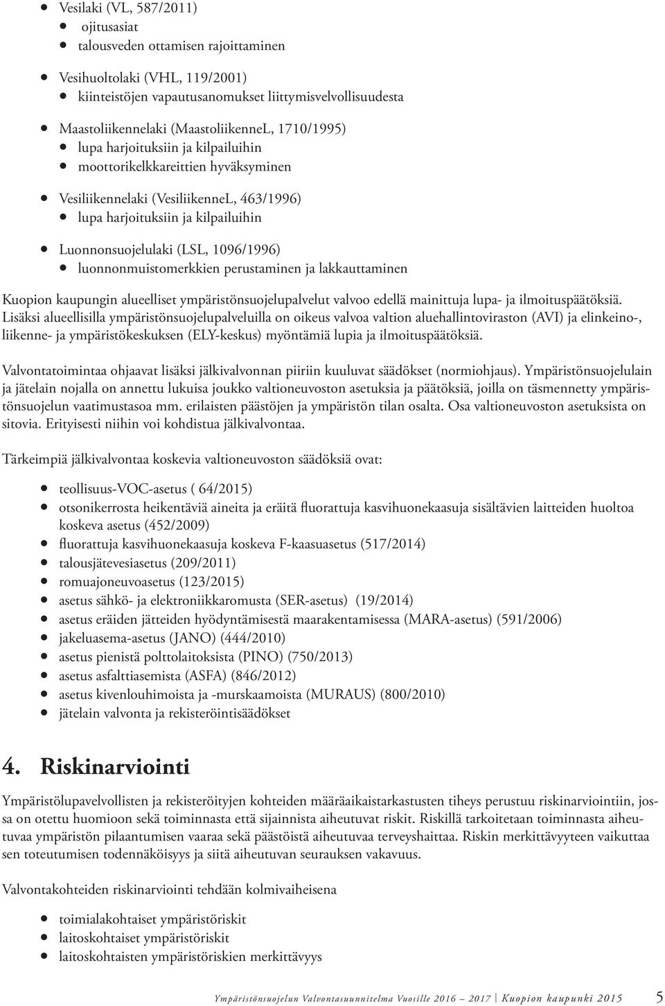 luonnonmuistomerkkien perustaminen ja lakkauttaminen Kuopion kaupungin alueelliset ympäristönsuojelupalvelut valvoo edellä mainittuja lupa- ja ilmoituspäätöksiä.