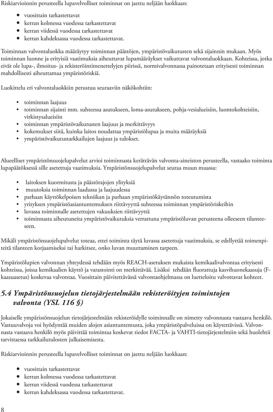 Myös toiminnan luonne ja erityisiä vaatimuksia aiheuttavat lupamääräykset vaikuttavat valvontaluokkaan.