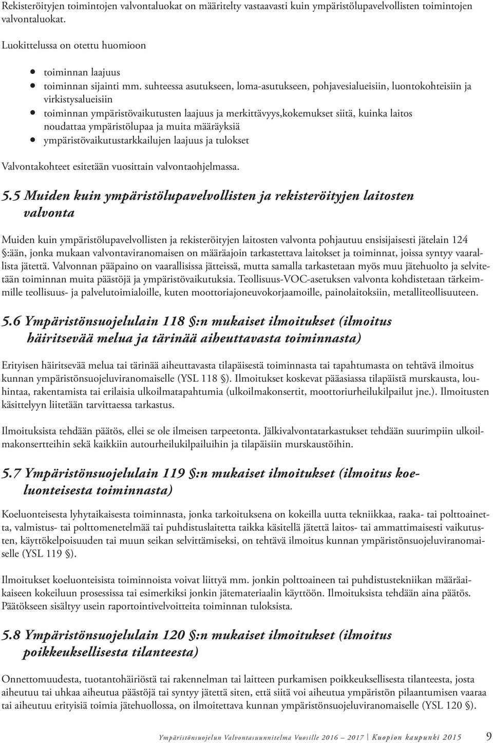 suhteessa asutukseen, loma-asutukseen, pohjavesialueisiin, luontokohteisiin ja virkistysalueisiin toiminnan ympäristövaikutusten laajuus ja merkittävyys,kokemukset siitä, kuinka laitos noudattaa