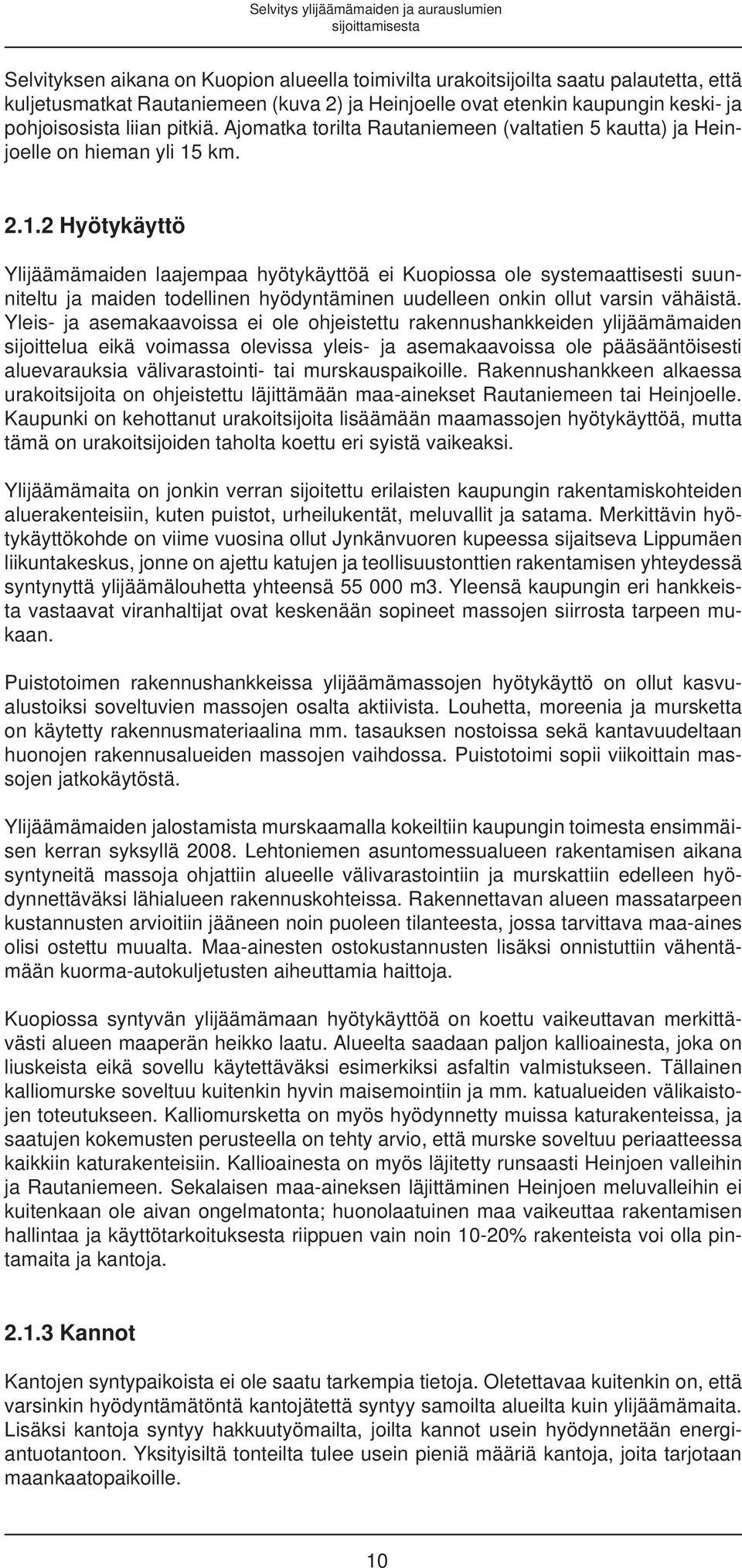 km. 2.1.2 Hyötykäyttö Ylijäämämaiden laajempaa hyötykäyttöä ei Kuopiossa ole systemaattisesti suunniteltu ja maiden todellinen hyödyntäminen uudelleen onkin ollut varsin vähäistä.