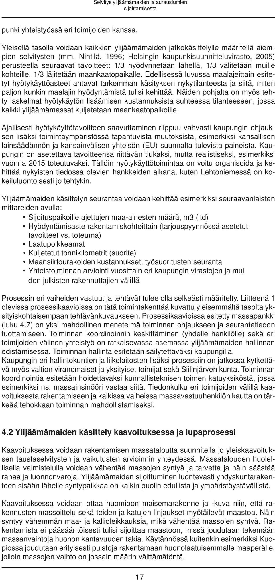 Edellisessä luvussa maalajeittain esitetyt hyötykäyttöasteet antavat tarkemman käsityksen nykytilanteesta ja siitä, miten paljon kunkin maalajin hyödyntämistä tulisi kehittää.