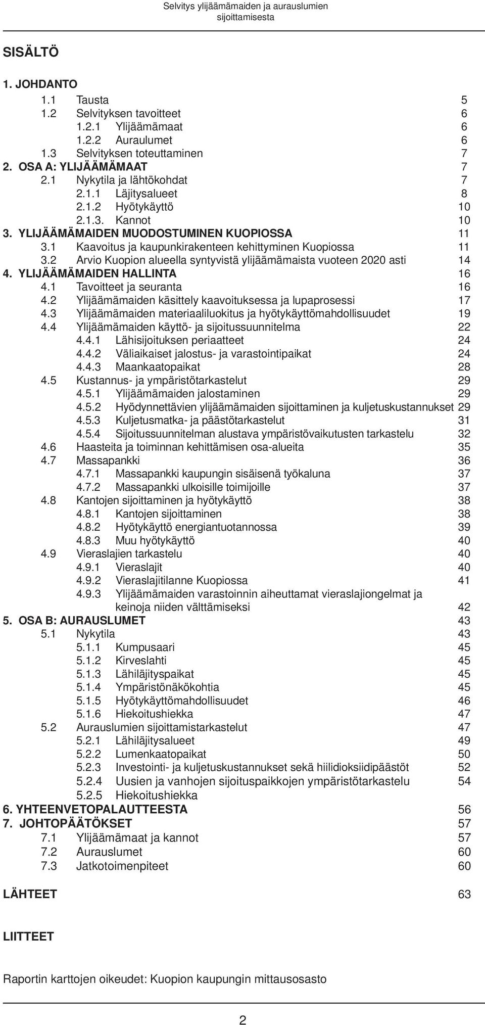 2 Arvio Kuopion alueella syntyvistä ylijäämämaista vuoteen 2020 asti 14 4. YLIJÄÄMÄMAIDEN HALLINTA 16 4.1 Tavoitteet ja seuranta 6 4.2 Ylijäämämaiden käsittely kaavoituksessa ja lupaprosessi 7 4.