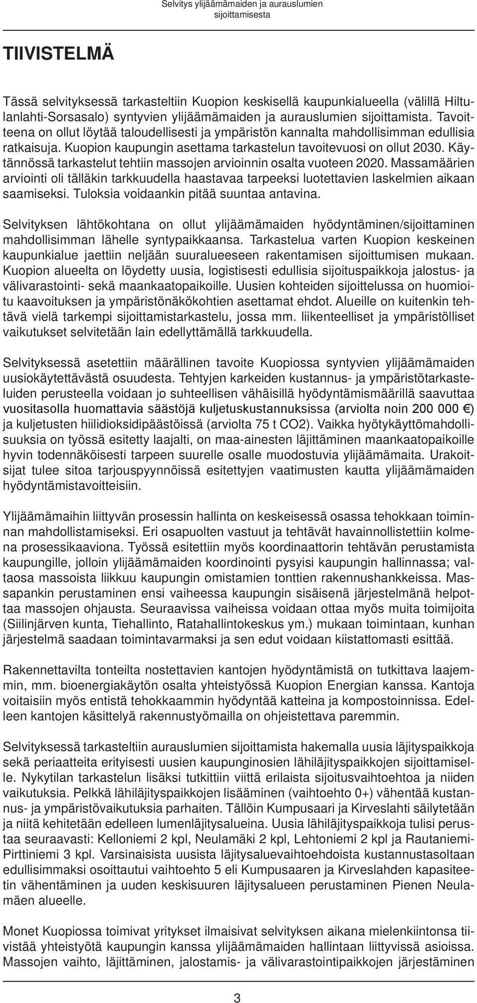 Käytännössä tarkastelut tehtiin massojen arvioinnin osalta vuoteen 2020. Massamäärien arviointi oli tälläkin tarkkuudella haastavaa tarpeeksi luotettavien laskelmien aikaan saamiseksi.