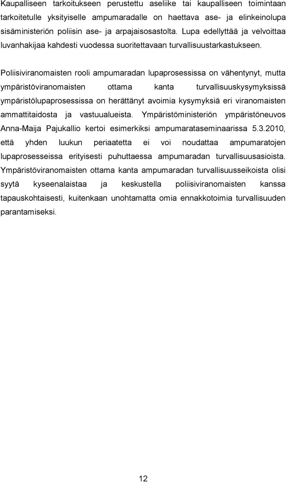 Poliisiviranomaisten rooli ampumaradan lupaprosessissa on vähentynyt, mutta ympäristöviranomaisten ottama kanta turvallisuuskysymyksissä ympäristölupaprosessissa on herättänyt avoimia kysymyksiä eri