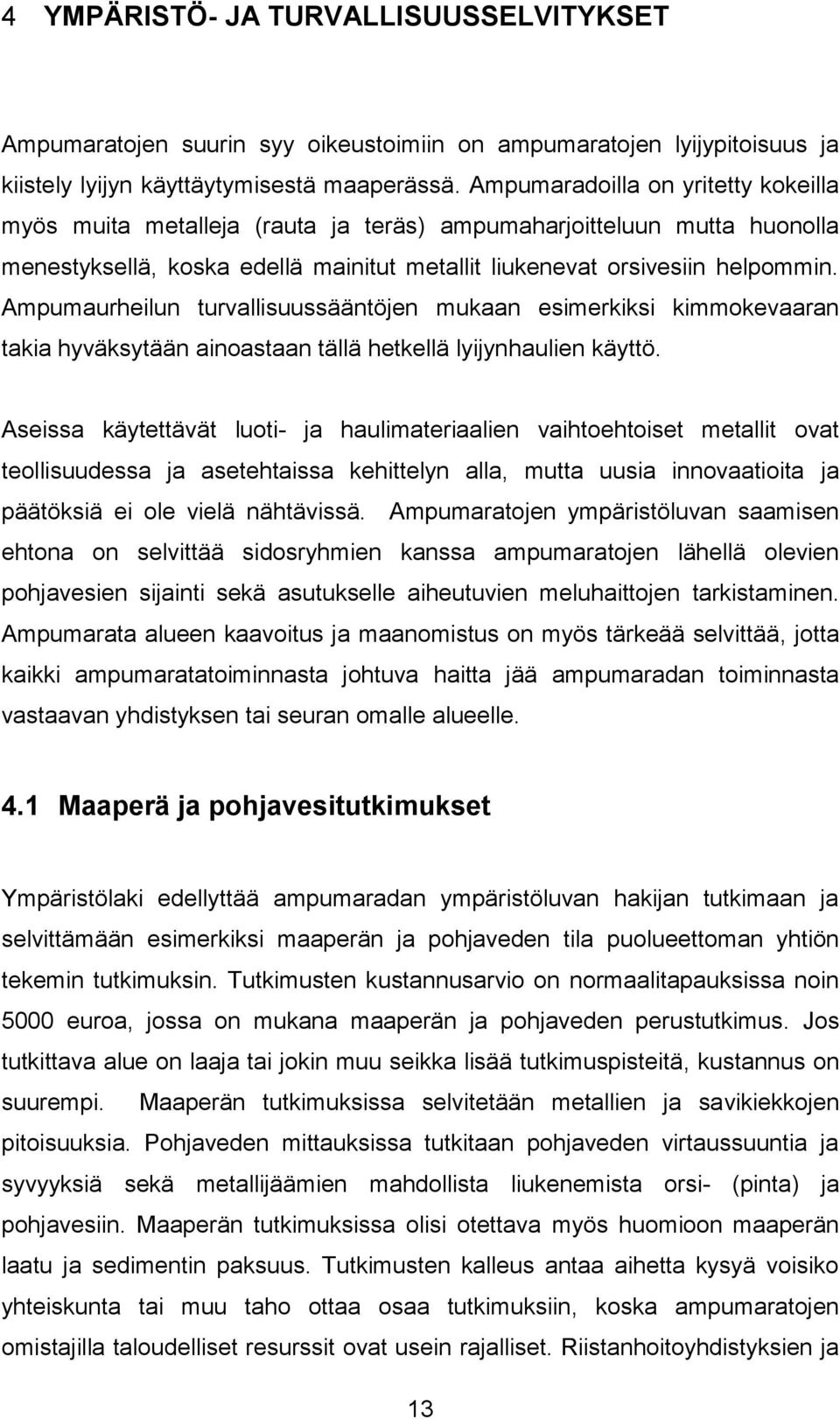 Ampumaurheilun turvallisuussääntöjen mukaan esimerkiksi kimmokevaaran takia hyväksytään ainoastaan tällä hetkellä lyijynhaulien käyttö.