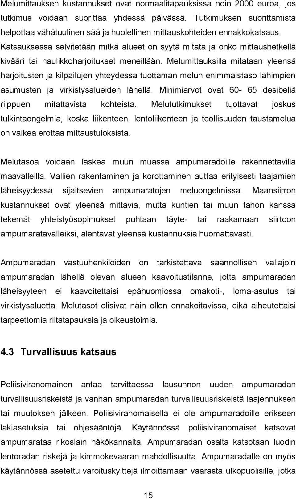 Katsauksessa selvitetään mitkä alueet on syytä mitata ja onko mittaushetkellä kivääri tai haulikkoharjoitukset meneillään.