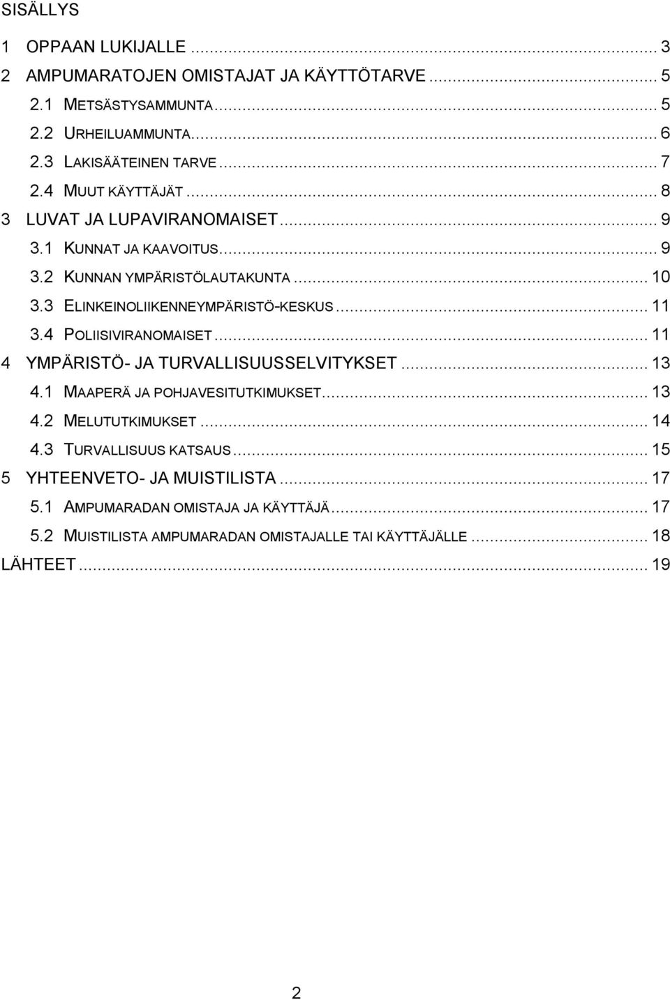 .. 11 3.4 POLIISIVIRANOMAISET... 11 4 YMPÄRISTÖ- JA TURVALLISUUSSELVITYKSET... 13 4.1 MAAPERÄ JA POHJAVESITUTKIMUKSET... 13 4.2 MELUTUTKIMUKSET... 14 4.