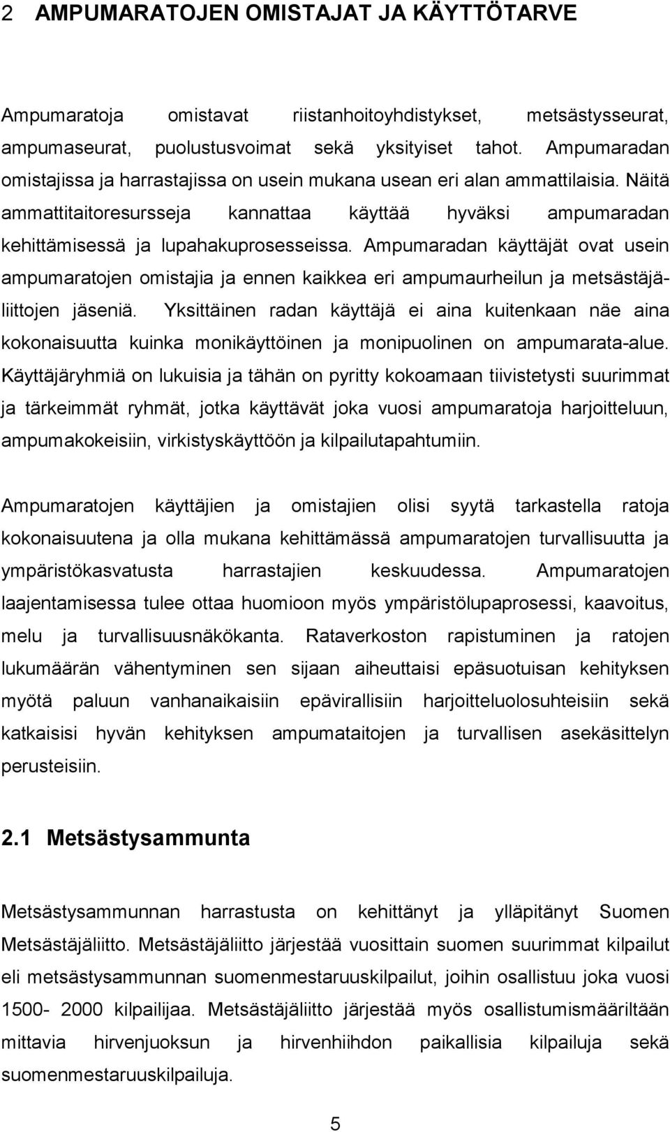 Ampumaradan käyttäjät ovat usein ampumaratojen omistajia ja ennen kaikkea eri ampumaurheilun ja metsästäjäliittojen jäseniä.