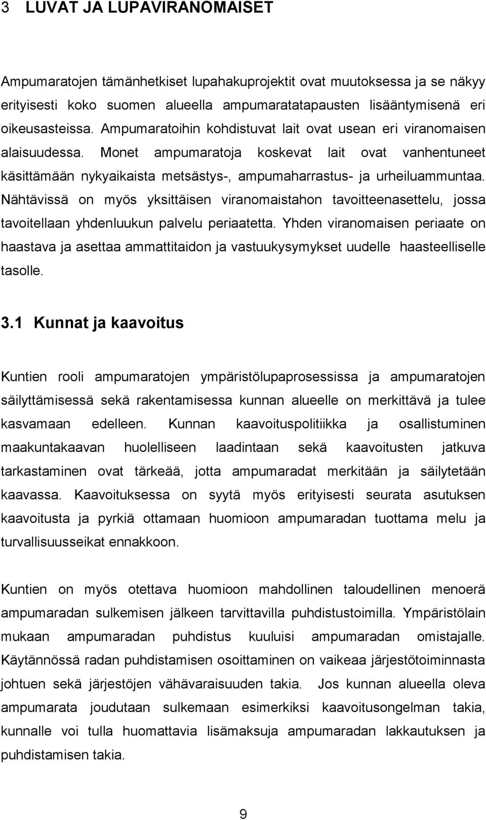 Nähtävissä on myös yksittäisen viranomaistahon tavoitteenasettelu, jossa tavoitellaan yhdenluukun palvelu periaatetta.