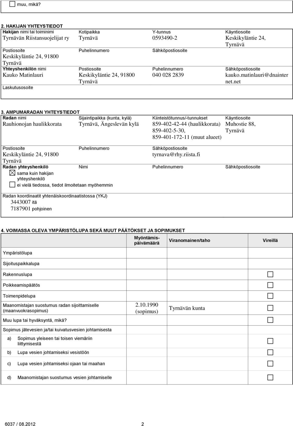 Puhelinnumero Postiosoite Keskikyläntie 24, 91800 Tyrnävä Y-tunnus 0593490-2 Sähköpostiosoite Puhelinnumero 040 028 2839 Käyntiosoite Keskikyläntie 24, Tyrnävä Sähköpostiosoite kauko.