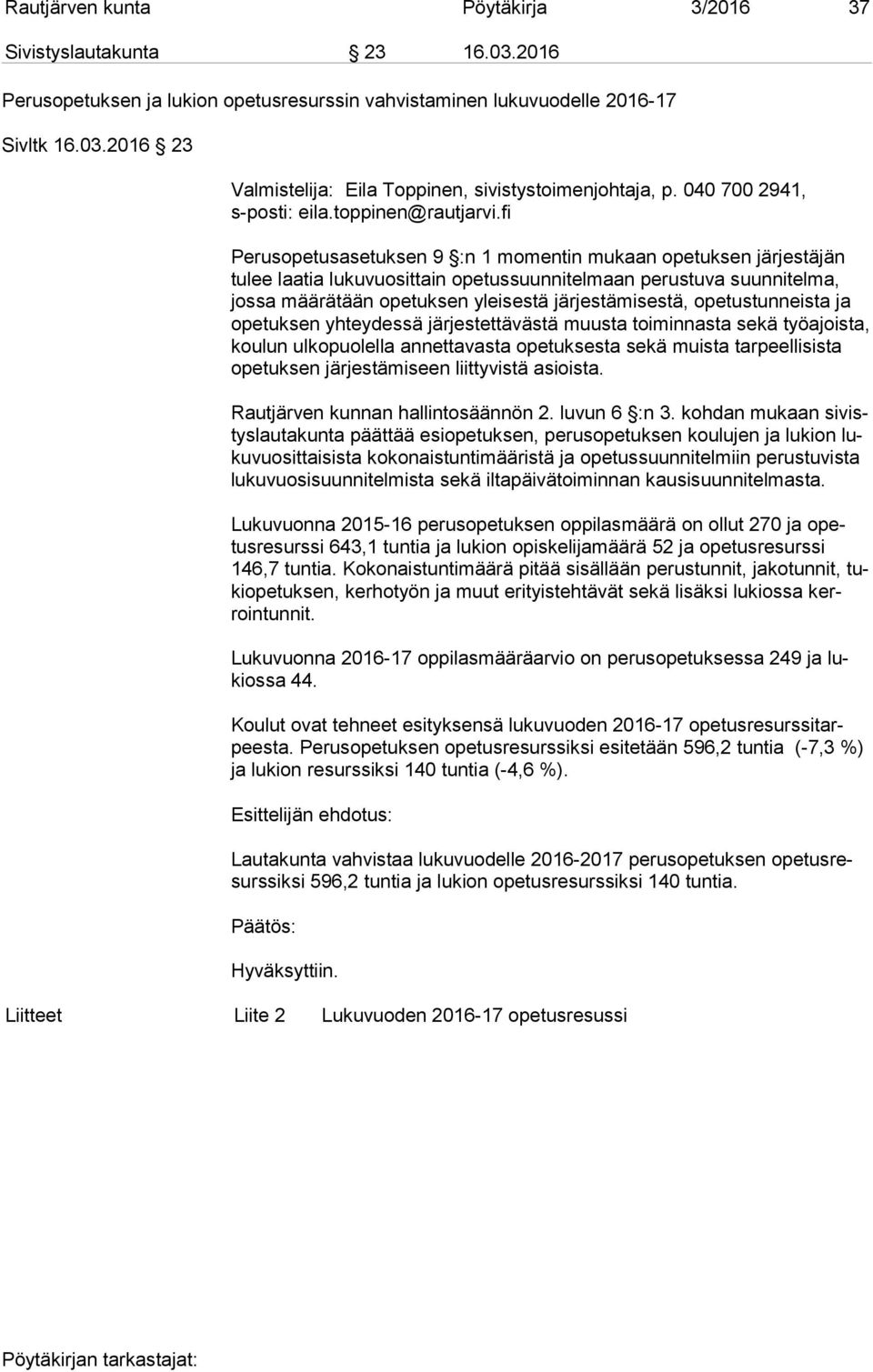 fi Perusopetusasetuksen 9 :n 1 momentin mukaan opetuksen järjestäjän tu lee laatia lukuvuosittain opetussuunnitelmaan perustuva suunnitelma, jos sa määrätään opetuksen yleisestä järjestämisestä,