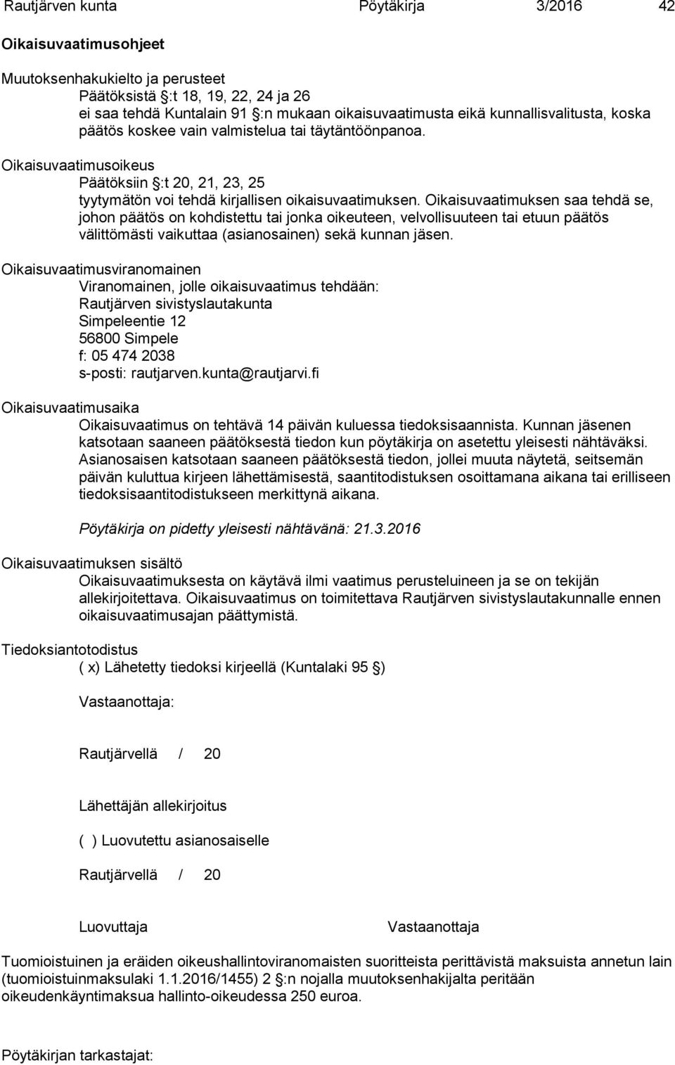 Oikaisuvaatimuksen saa tehdä se, johon päätös on kohdistettu tai jonka oikeuteen, velvollisuuteen tai etuun päätös välittömästi vaikuttaa (asianosainen) sekä kunnan jäsen.