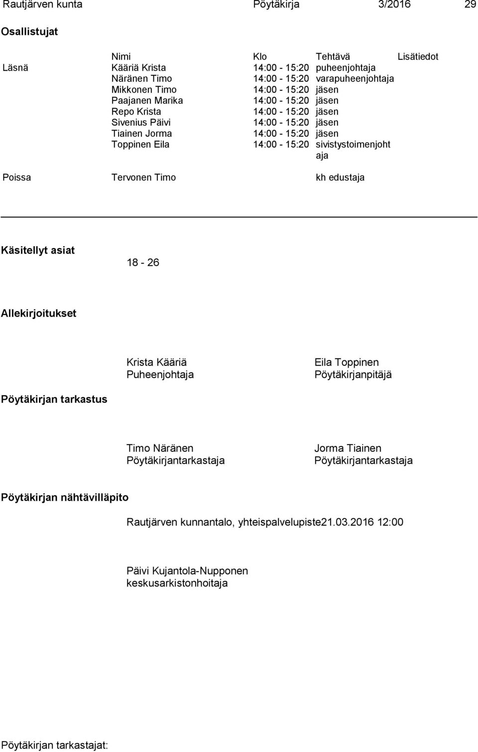 sivistystoimenjoht aja Poissa Tervonen Timo kh edustaja Käsitellyt asiat 18-26 Allekirjoitukset Krista Kääriä Puheenjohtaja Eila Toppinen Pöytäkirjanpitäjä Pöytäkirjan tarkastus Timo