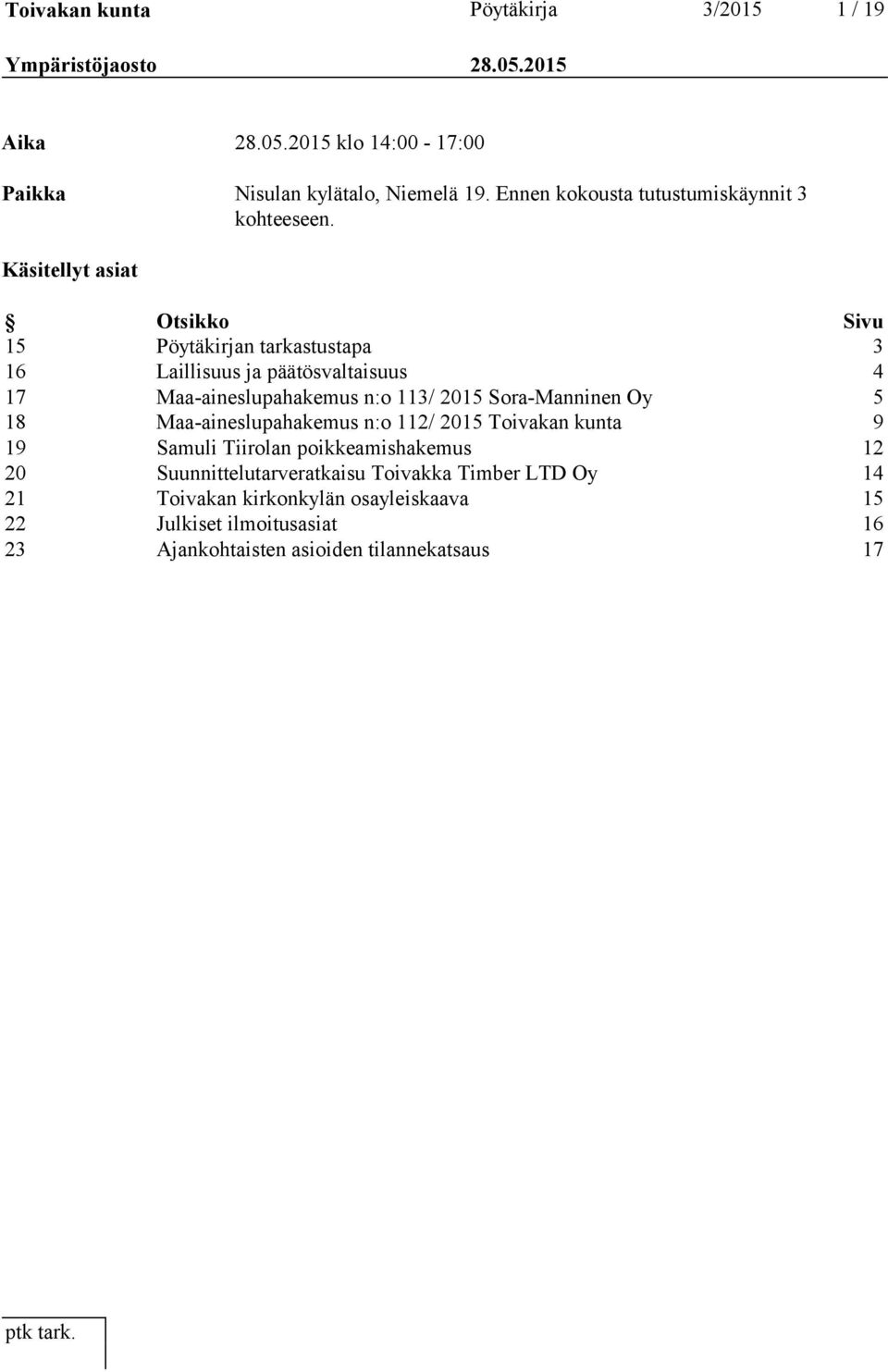 Käsitellyt asiat Otsikko Sivu 15 Pöytäkirjan tarkastustapa 3 16 Laillisuus ja päätösvaltaisuus 4 17 Maa aineslupahakemus n:o 113/ 2015 Sora Manninen