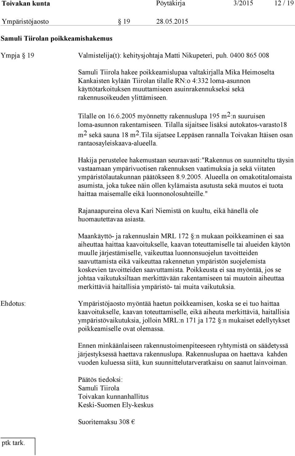 rakennusoikeuden ylittämiseen. Tilalle on 16.6.2005 myönnetty rakennuslupa 195 m 2 :n suuruisen loma asunnon rakentamiseen. Tilalla sijaitsee lisäksi autokatos varasto18 m 2 sekä sauna 18 m 2.