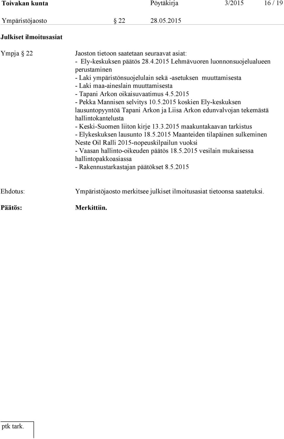 5.2015 koskien Ely keskuksen lausuntopyyntöä Tapani Arkon ja Liisa Arkon edunvalvojan tekemästä hallintokantelusta Keski Suomen liiton kirje 13.3.2015 maakuntakaavan tarkistus Elykeskuksen lausunto 18.