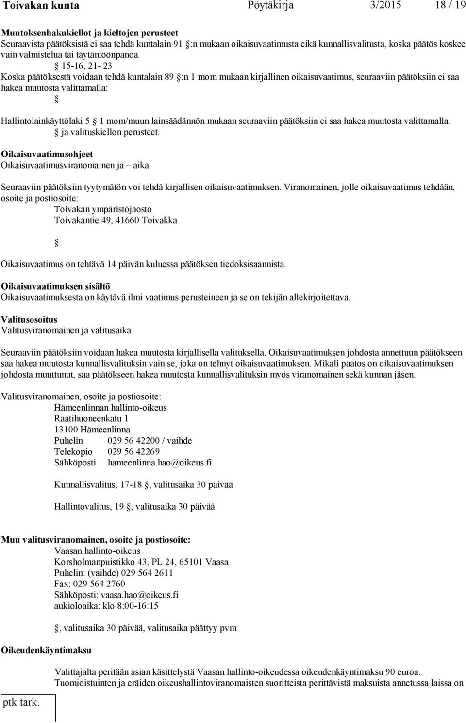 15 16, 21 23 Koska päätöksestä voidaan tehdä kuntalain 89 :n 1 mom mukaan kirjallinen oikaisuvaatimus, seuraaviin päätöksiin ei saa hakea muutosta valittamalla: Hallintolainkäyttölaki 5 1 mom/muun