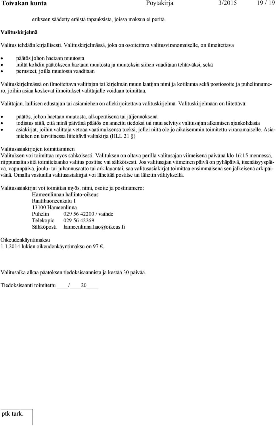 perusteet, joilla muutosta vaaditaan Valituskirjelmässä on ilmoitettava valittajan tai kirjelmän muun laatijan nimi ja kotikunta sekä postiosoite ja puhelinnumero, joihin asiaa koskevat ilmoitukset