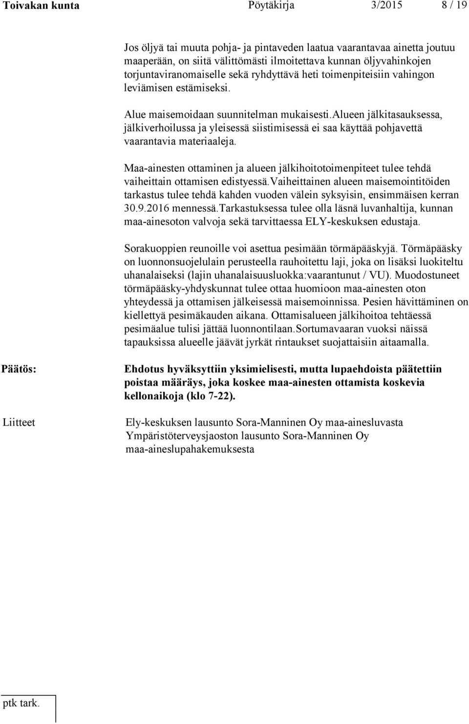 alueen jälkitasauksessa, jälkiverhoilussa ja yleisessä siistimisessä ei saa käyttää pohjavettä vaarantavia materiaaleja.