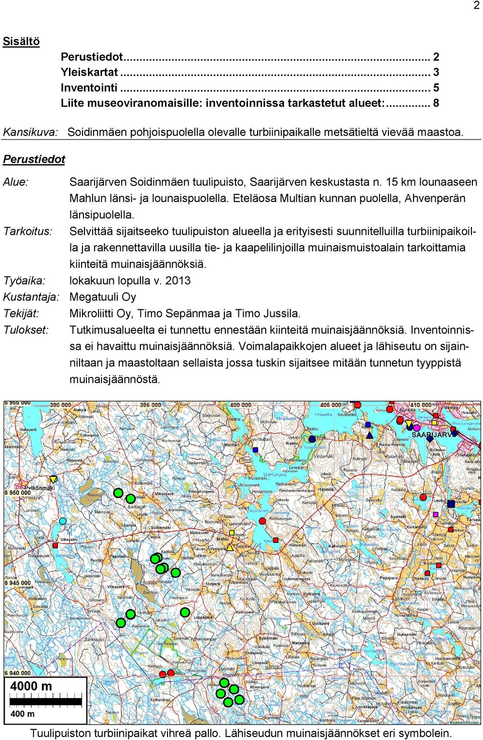 15 km lounaaseen Mahlun länsi- ja lounaispuolella. Eteläosa Multian kunnan puolella, Ahvenperän länsipuolella.