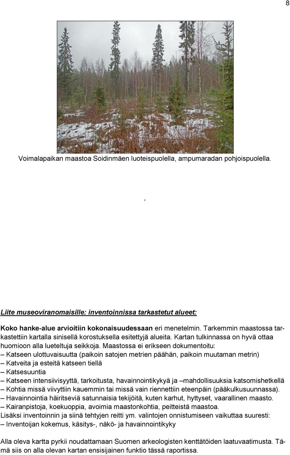 Tarkemmin maastossa tarkastettiin kartalla sinisellä korostuksella esitettyjä alueita. Kartan tulkinnassa on hyvä ottaa huomioon alla lueteltuja seikkoja.