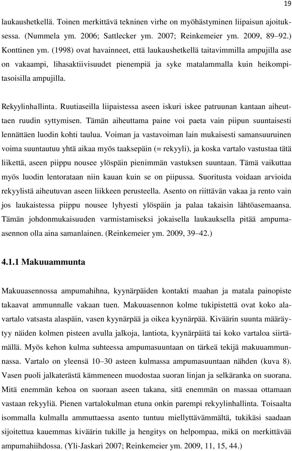 Ruutiaseilla liipaistessa aseen iskuri iskee patruunan kantaan aiheuttaen ruudin syttymisen. Tämän aiheuttama paine voi paeta vain piipun suuntaisesti lennättäen luodin kohti taulua.