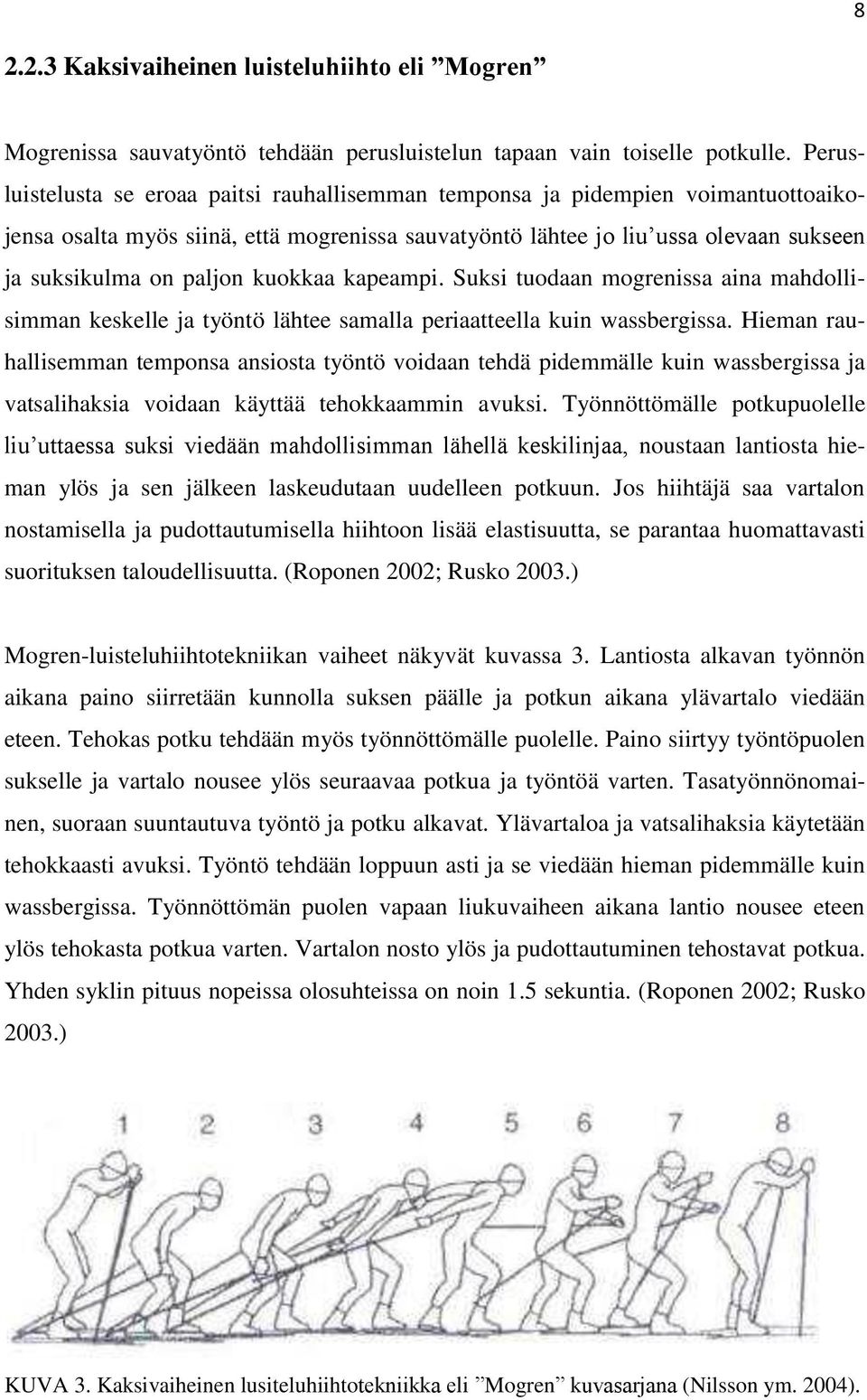 kuokkaa kapeampi. Suksi tuodaan mogrenissa aina mahdollisimman keskelle ja työntö lähtee samalla periaatteella kuin wassbergissa.