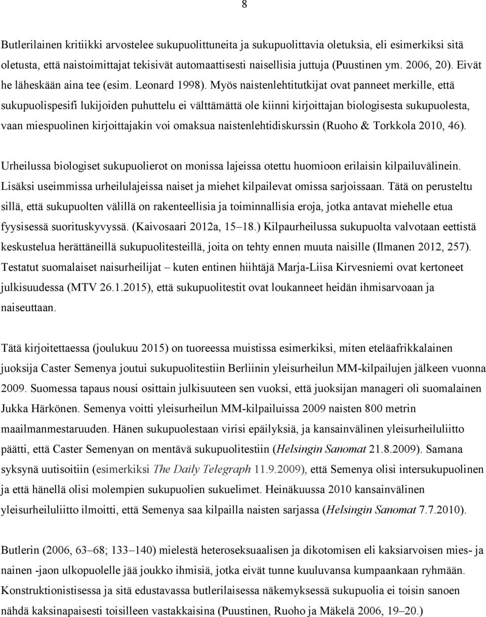 Myös naistenlehtitutkijat ovat panneet merkille, että sukupuolispesifi lukijoiden puhuttelu ei välttämättä ole kiinni kirjoittajan biologisesta sukupuolesta, vaan miespuolinen kirjoittajakin voi