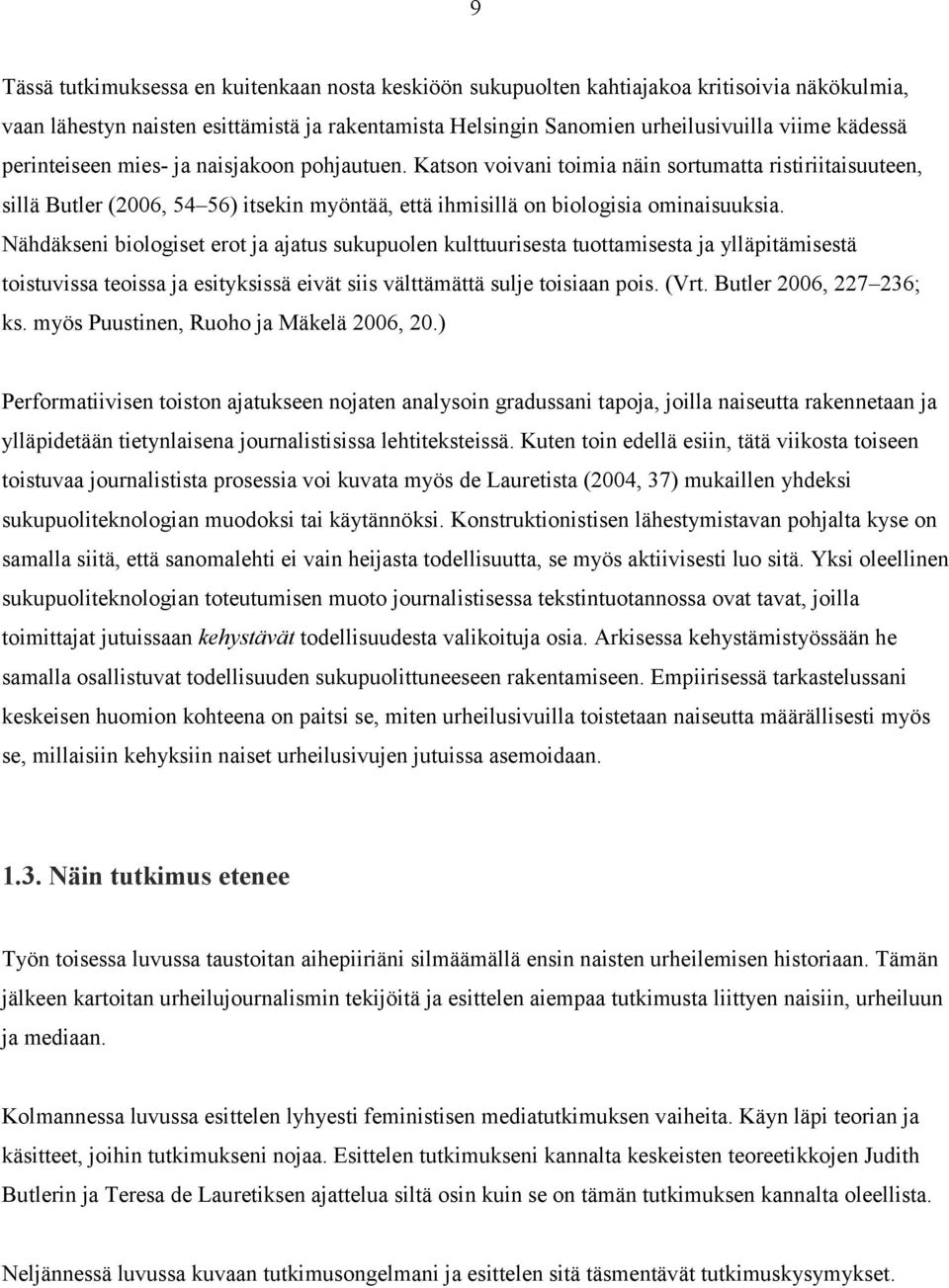 Nähdäkseni biologiset erot ja ajatus sukupuolen kulttuurisesta tuottamisesta ja ylläpitämisestä toistuvissa teoissa ja esityksissä eivät siis välttämättä sulje toisiaan pois. (Vrt.