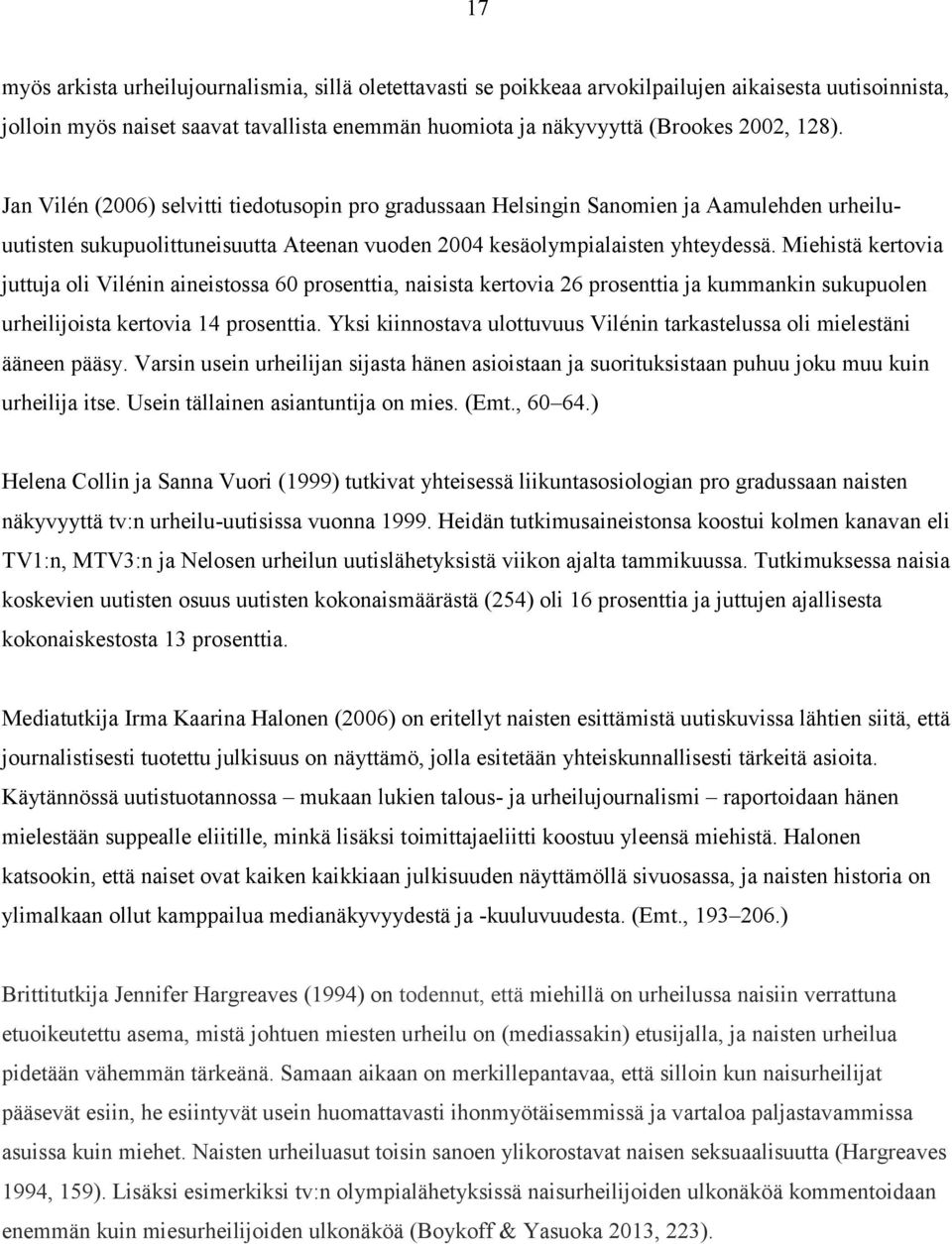 Miehistä kertovia juttuja oli Vilénin aineistossa 60 prosenttia, naisista kertovia 26 prosenttia ja kummankin sukupuolen urheilijoista kertovia 14 prosenttia.