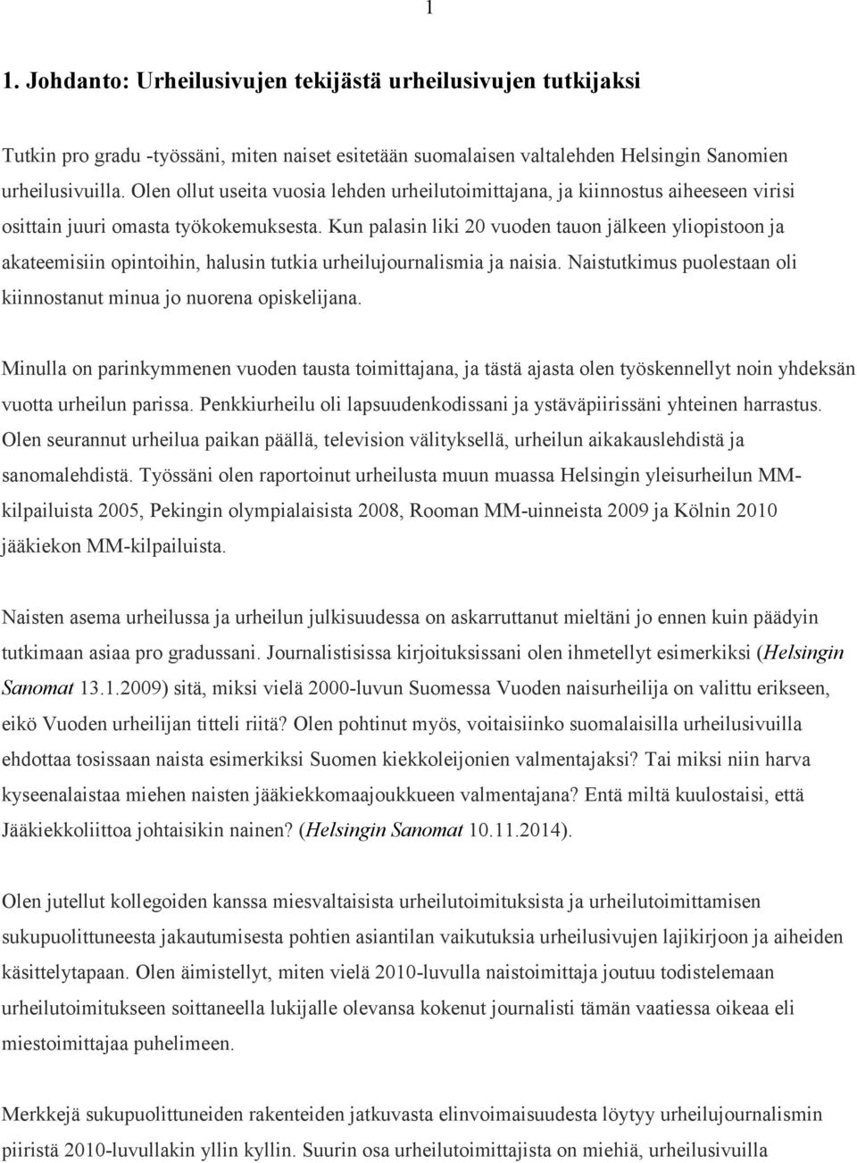 Kun palasin liki 20 vuoden tauon jälkeen yliopistoon ja akateemisiin opintoihin, halusin tutkia urheilujournalismia ja naisia. Naistutkimus puolestaan oli kiinnostanut minua jo nuorena opiskelijana.