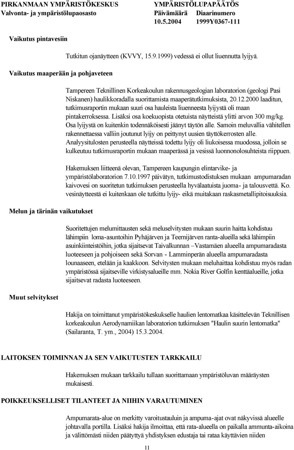 2000 laaditun, tutkimusraportin mukaan suuri osa hauleista liuenneesta lyijystä oli maan pintakerroksessa. Lisäksi osa koekuopista otetuista näytteistä ylitti arvon 300 mg/kg.