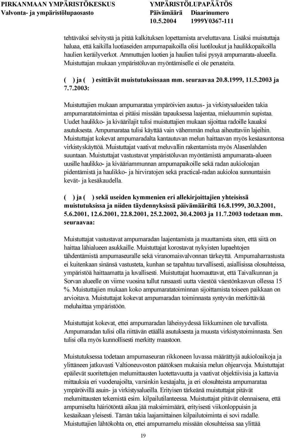 Muistuttajan mukaan ympäristöluvan myöntämiselle ei ole perusteita. ( ) ja ( ) esittävät muistutuksissaan mm. seuraavaa 20.8.1999, 11.5.2003 ja 7.