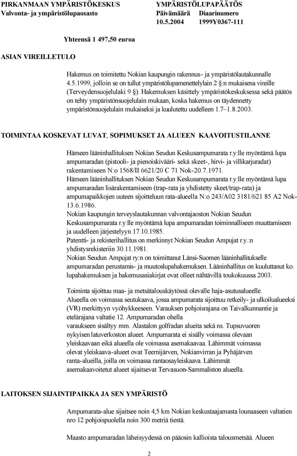 TOIMINTAA KOSKEVAT LUVAT, SOPIMUKSET JA ALUEEN KAAVOITUSTILANNE Hämeen lääninhallituksen Nokian Seudun Keskusampumarata r.