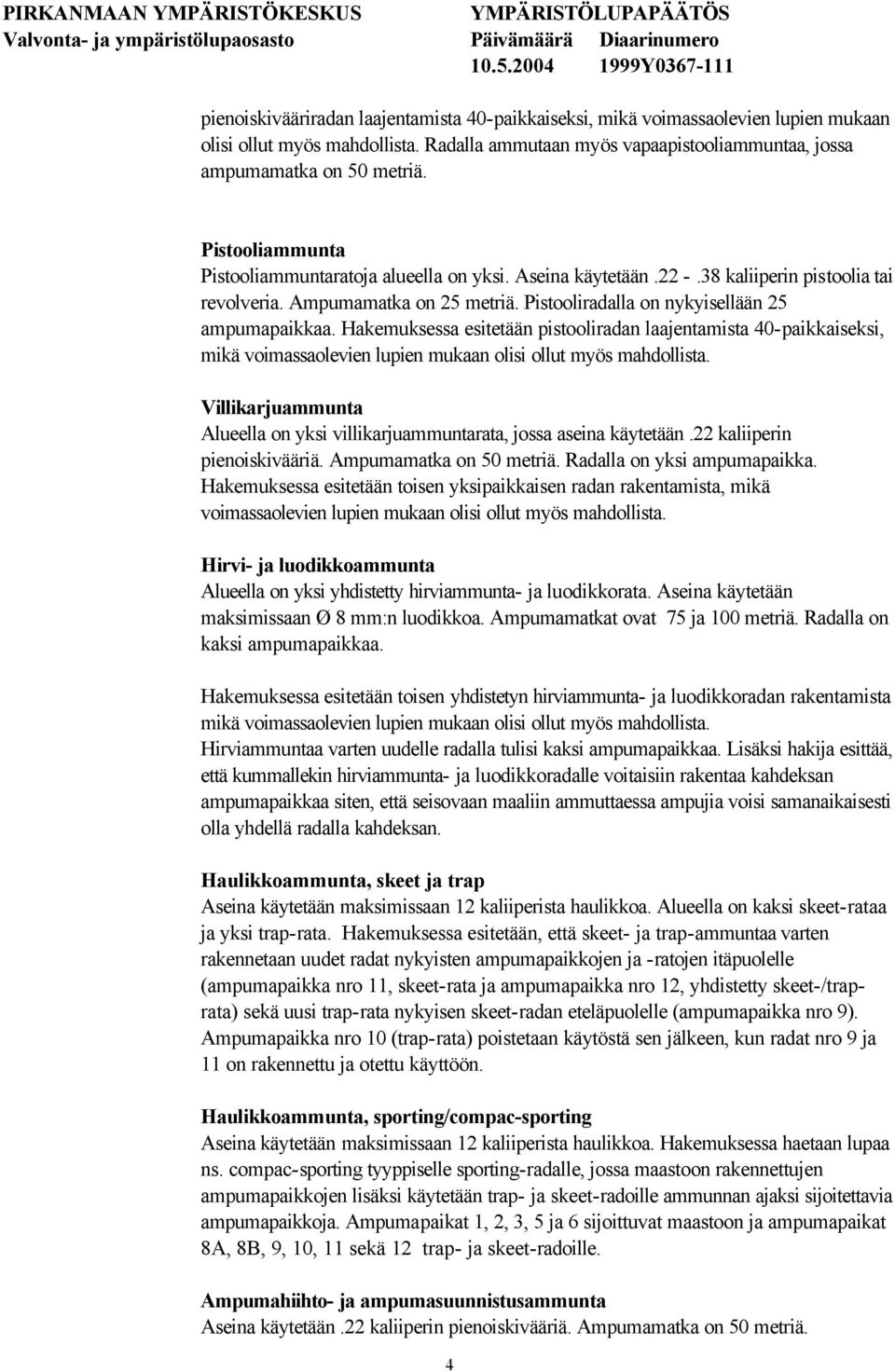 Hakemuksessa esitetään pistooliradan laajentamista 40-paikkaiseksi, mikä voimassaolevien lupien mukaan olisi ollut myös mahdollista.