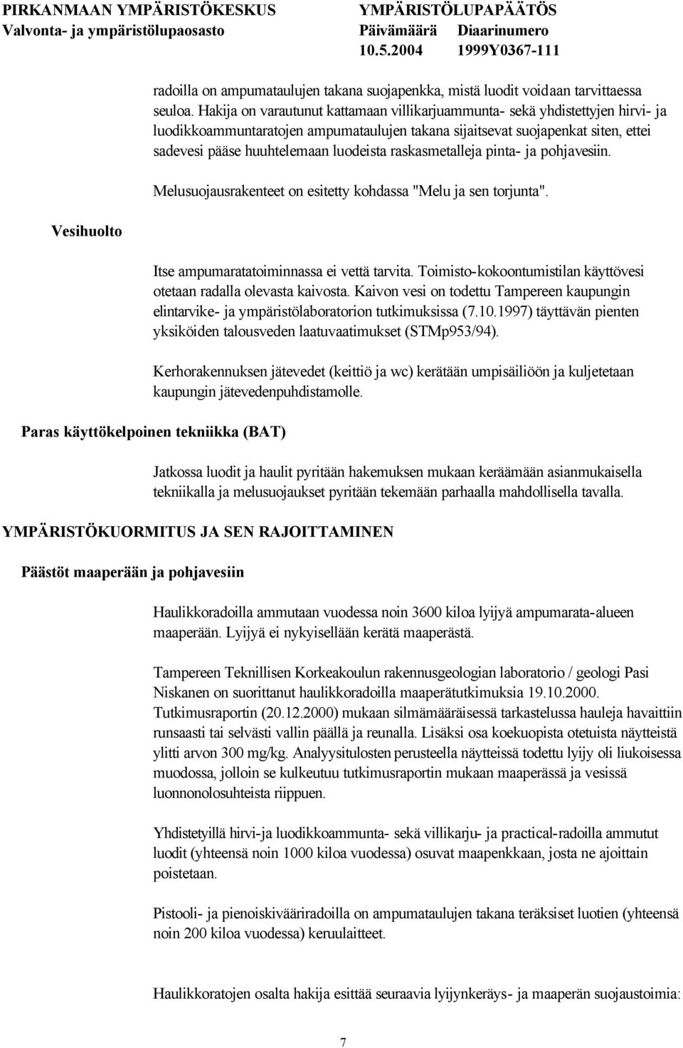 raskasmetalleja pinta- ja pohjavesiin. Melusuojausrakenteet on esitetty kohdassa "Melu ja sen torjunta". Itse ampumaratatoiminnassa ei vettä tarvita.