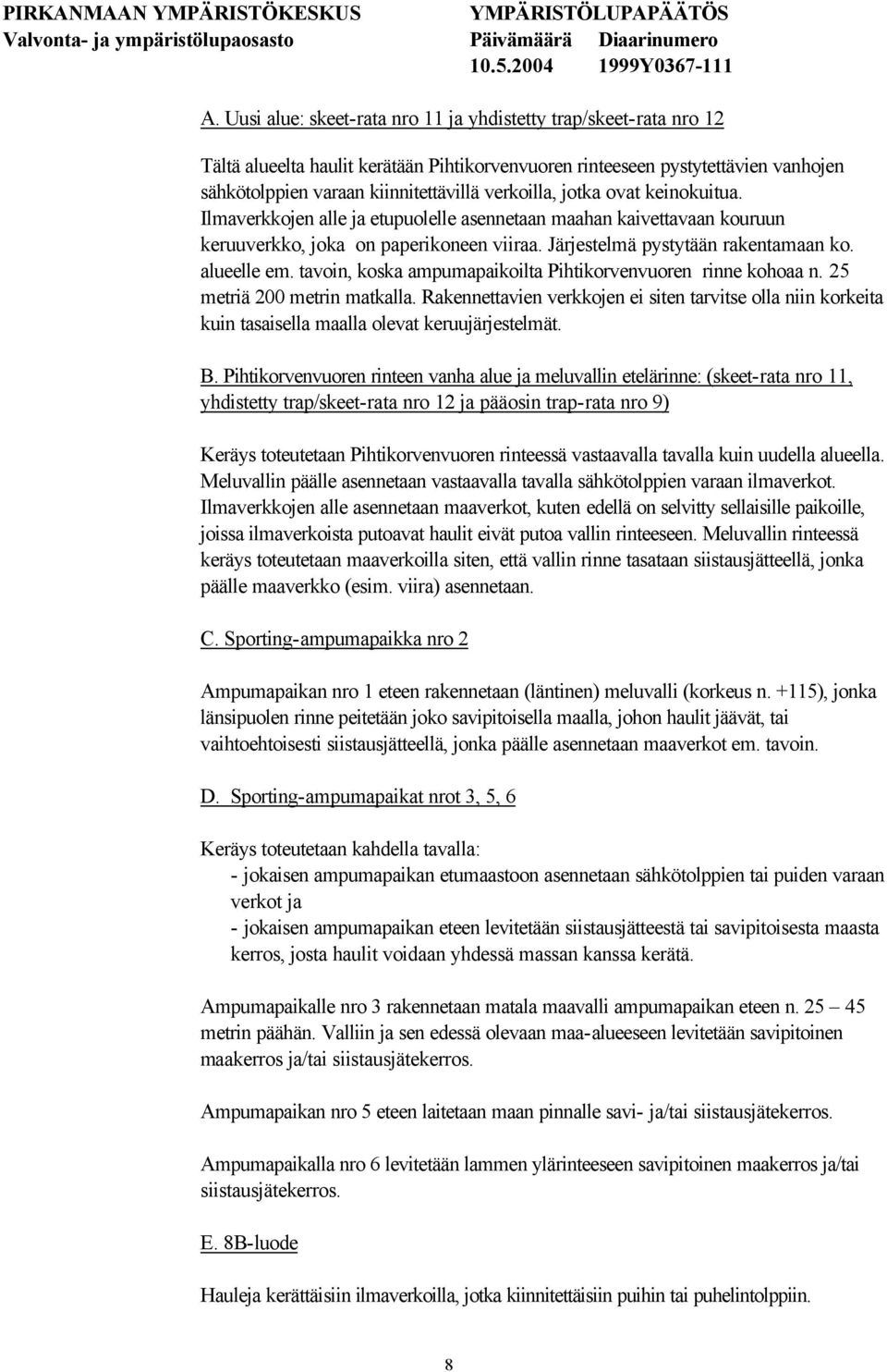 tavoin, koska ampumapaikoilta Pihtikorvenvuoren rinne kohoaa n. 25 metriä 200 metrin matkalla.