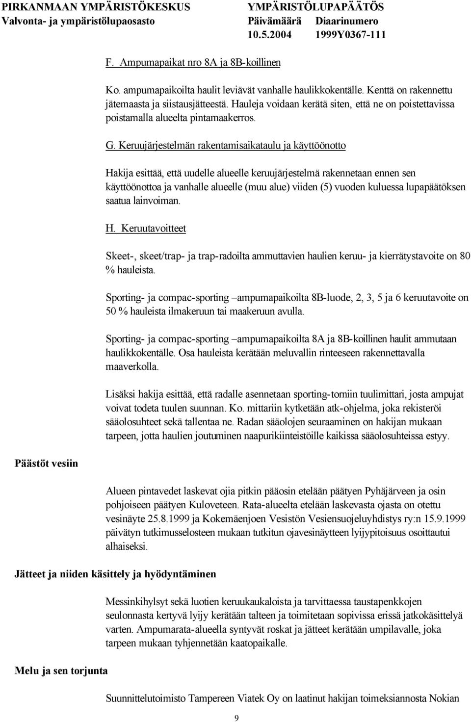 Keruujärjestelmän rakentamisaikataulu ja käyttöönotto Hakija esittää, että uudelle alueelle keruujärjestelmä rakennetaan ennen sen käyttöönottoa ja vanhalle alueelle (muu alue) viiden (5) vuoden