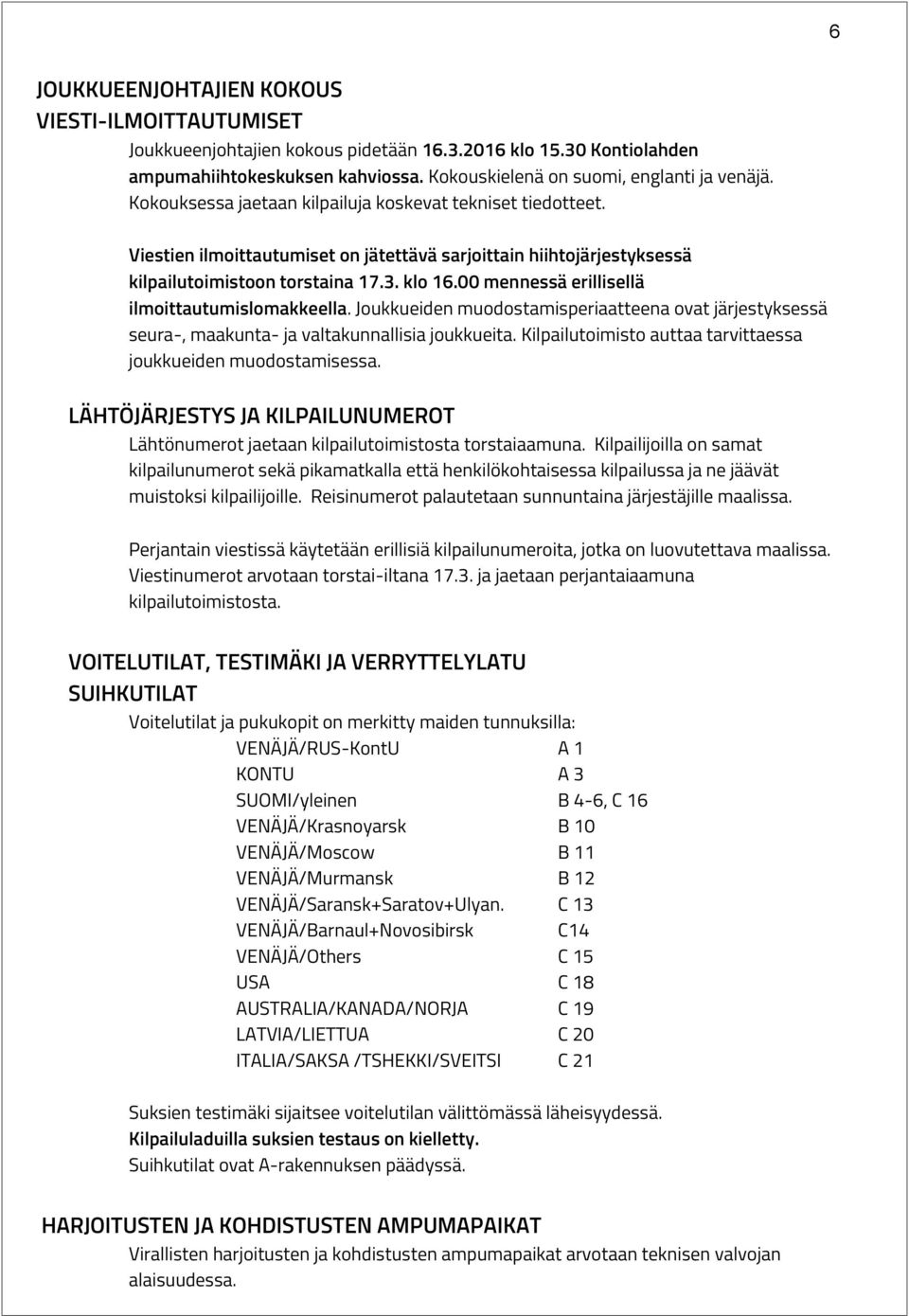 00 mennessä erillisellä ilmoittautumislomakkeella. Joukkueiden muodostamisperiaatteena ovat järjestyksessä seura-, maakunta- ja valtakunnallisia joukkueita.