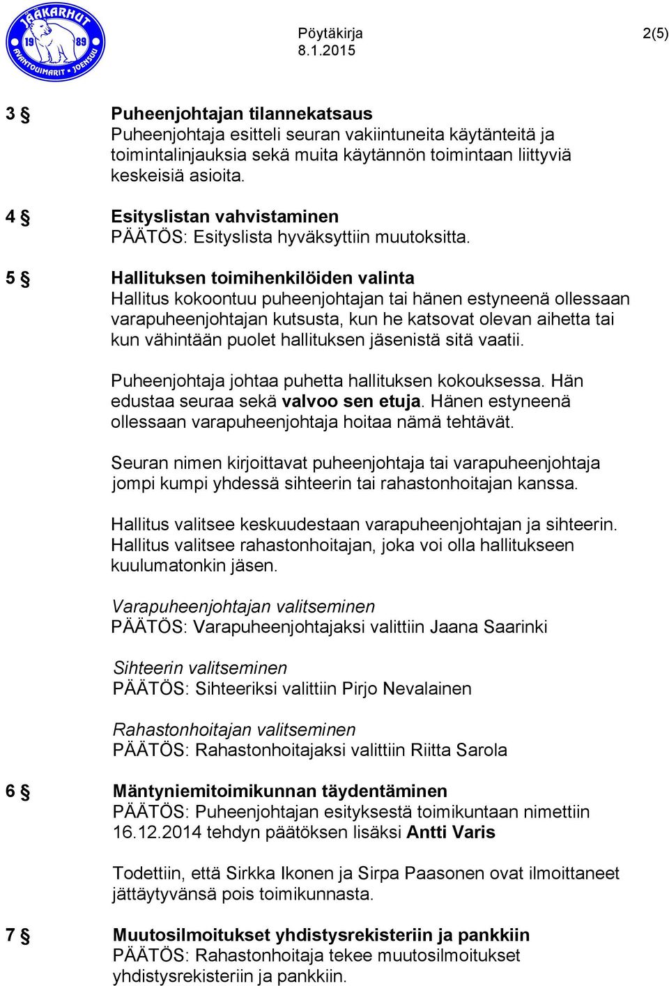 5 Hallituksen toimihenkilöiden valinta Hallitus kokoontuu puheenjohtajan tai hänen estyneenä ollessaan varapuheenjohtajan kutsusta, kun he katsovat olevan aihetta tai kun vähintään puolet hallituksen