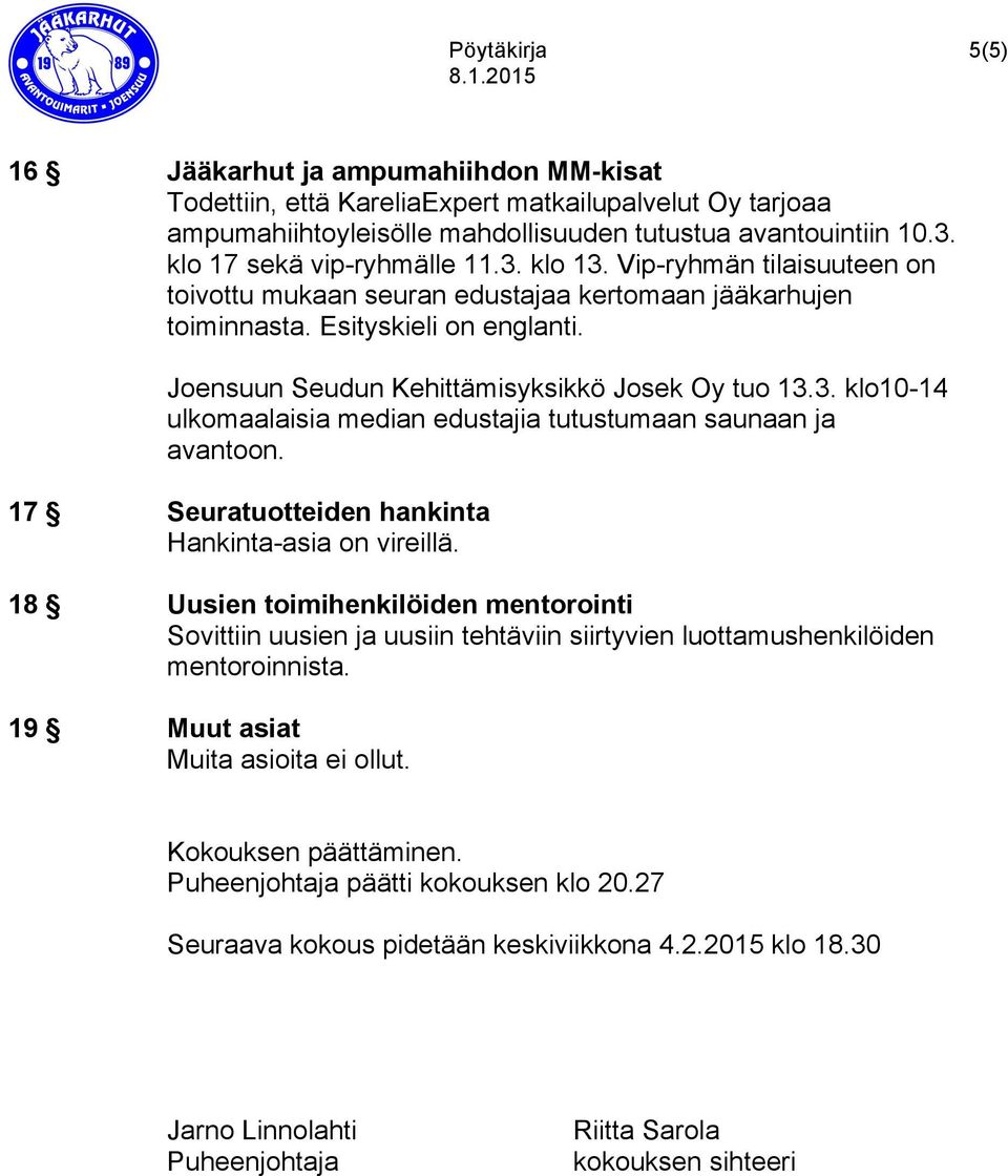 Joensuun Seudun Kehittämisyksikkö Josek Oy tuo 13.3. klo10-14 ulkomaalaisia median edustajia tutustumaan saunaan ja avantoon. 17 Seuratuotteiden hankinta Hankinta-asia on vireillä.