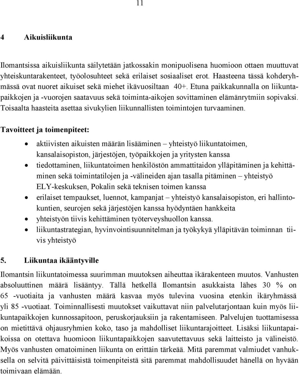 Etuna paikkakunnalla on liikuntapaikkojen ja -vuorojen saatavuus sekä toiminta-aikojen sovittaminen elämänrytmiin sopivaksi.