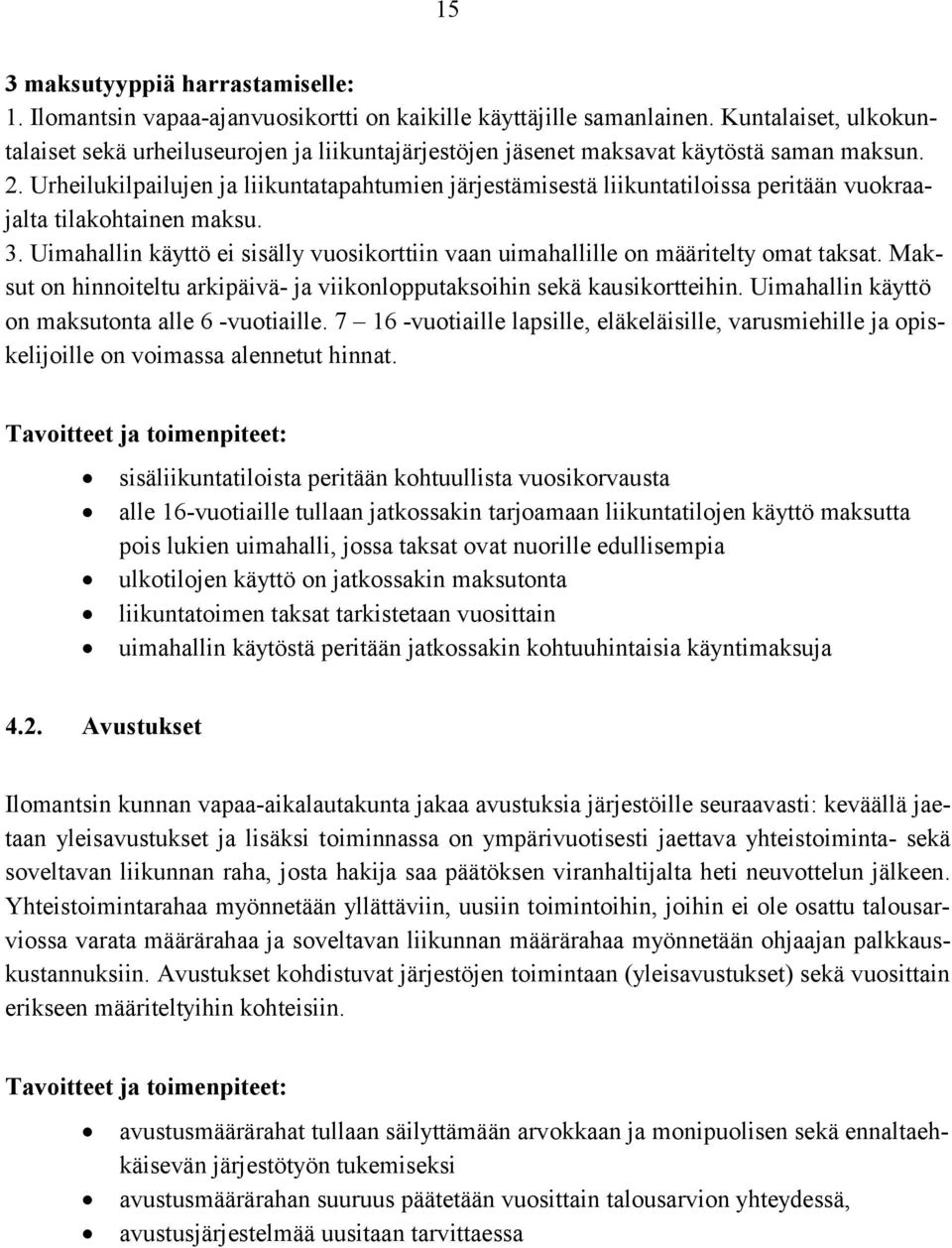 Urheilukilpailujen ja liikuntatapahtumien järjestämisestä liikuntatiloissa peritään vuokraajalta tilakohtainen maksu. 3.