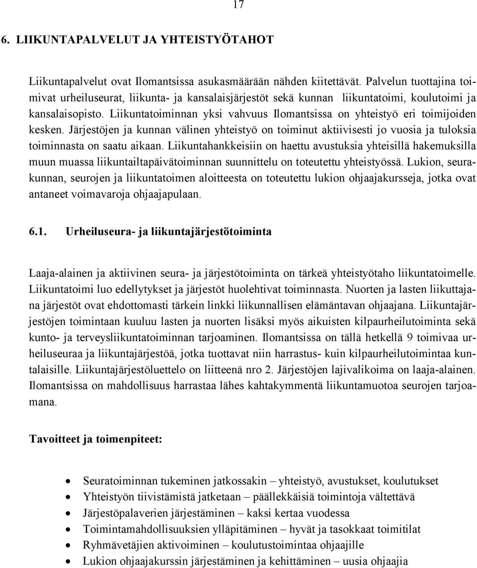 Liikuntatoiminnan yksi vahvuus Ilomantsissa on yhteistyö eri toimijoiden kesken. Järjestöjen ja kunnan välinen yhteistyö on toiminut aktiivisesti jo vuosia ja tuloksia toiminnasta on saatu aikaan.