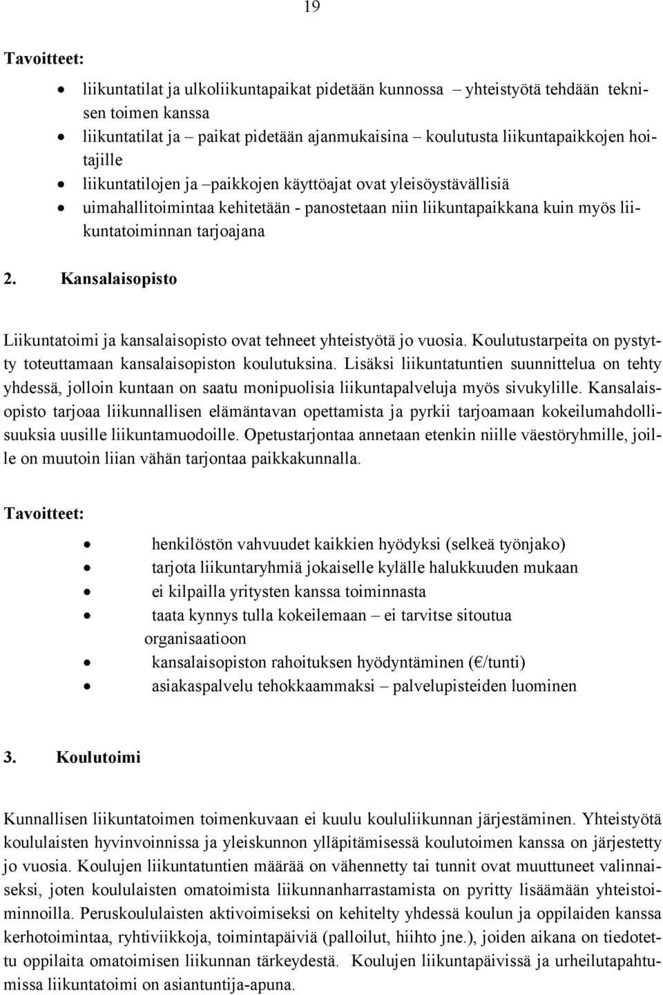 Kansalaisopisto Liikuntatoimi ja kansalaisopisto ovat tehneet yhteistyötä jo vuosia. Koulutustarpeita on pystytty toteuttamaan kansalaisopiston koulutuksina.